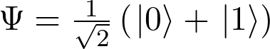 \Psi=\frac{1}{\sqrt2}\left(\left.|0\right\rangle+\left.|1\right\rangle\right) 
