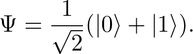 \[\( \Psi = \frac{1}{\sqrt{2}}(|0\rangle + |1\rangle) \).\]